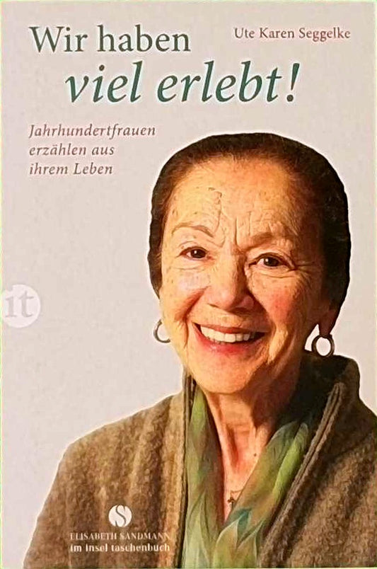 Wir haben viel erlebt!: Jahrhundertfrauen erzählen aus ihrem Leben (Elisabeth Sandmann im insel taschenbuch)