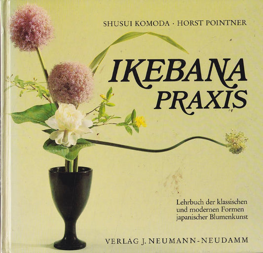 Ikebana Praxis. Lehrbuch der klassischen und modernen Formen japanischer Blumenkunst