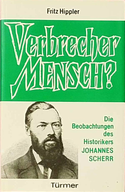 Verbrecher Mensch? Die Beobachtungen des Historikers Johannes Scherr