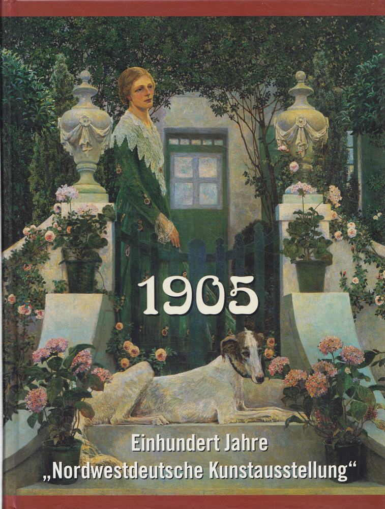 1905 - Einhundert Jahre 'Nordwestdeutsche Kunstausstellung' (Kataloge des Landesmuseums für Kunst und Kulturgeschichte)