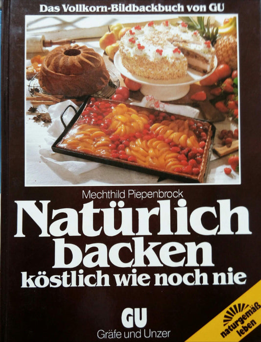 Natürlich backen  köstlich wie noch nie. Das Vollkorn- Bildbackbuch von GU. Jedes Rezept in Farbe