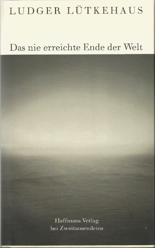 Das nie erreichte Ende der Welt: Erzählungen von den ersten und letzten Dingen (Gerd Haffmans bei Zweitausendeins)
