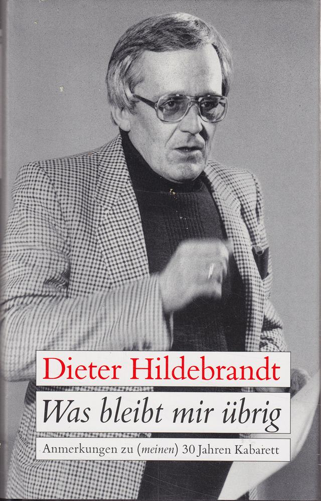 Dieter Hildebrandt: Was bleibt mir übrig - Anmerkungen zu (meinen) 30 Jahren Kabarett