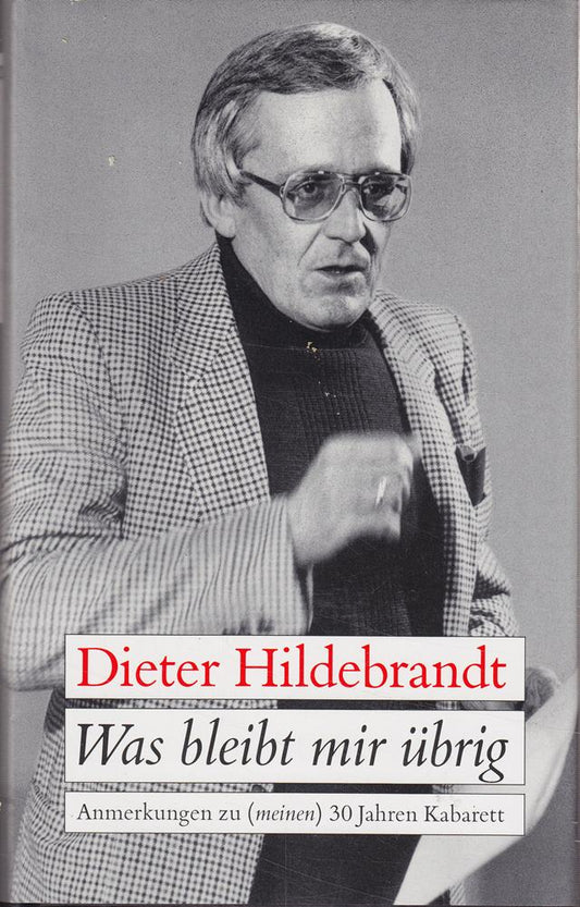 Dieter Hildebrandt: Was bleibt mir übrig - Anmerkungen zu (meinen) 30 Jahren Kabarett