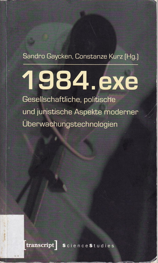 1984.exe - Gesellschaftliche  politische und juristische Aspekte moderner Überwachungstechnologien (Science Studies)