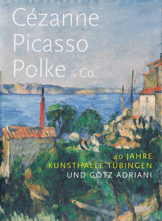 Cézanne. Picasso. Polke & Co.: 40 Jahre Kunsthalle Tübingen und Götz Adriani
