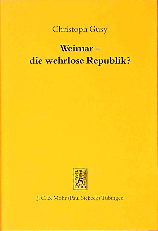 Weimar - die wehrlose Republik?: Verfassungsschutzrecht und Verfassungsschutz in der Weimarer Republik (Beitrage Zur Rechtsgeschichte Des 20. Jahrhunderts  Band 6)