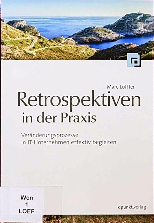 Retrospektiven in der Praxis: Veränderungsprozesse in IT-Unternehmen effektiv begleiten