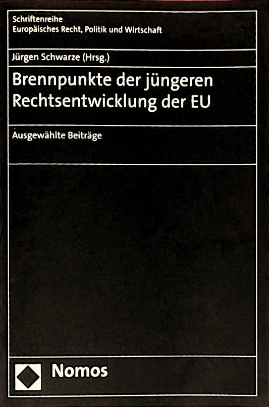 Brennpunkte der jüngeren Rechtsentwicklung der EU: Ausgewählte Beiträge (Schriftenreihe Europäisches Recht  Politik und Wirtschaft  Band 373)