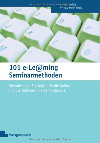 101 e-Learning Seminarmethoden: Methoden und Strategien für die Online- und Blended-Learning-Seminarpraxis