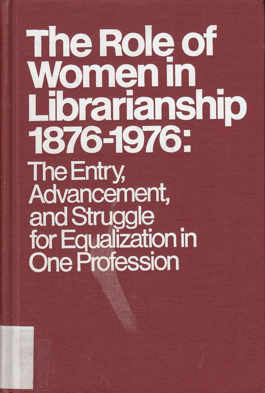 Role of Women in Librarianship  1876-1976: The Advancement and Struggle for Equalization (Neal-Schuman Professional Book)