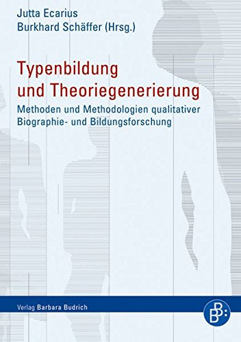 Typenbildung und Theoriegenerierung: Methoden und Methodologien qualitativer Biographie- und Bildungsforschung: Methoden und Methodologien qualitativer Bildungs- und Biographieforschung