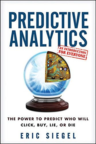 Predictive Analytics: The Power to Predict Who Will Click  Buy  Lie  or Die