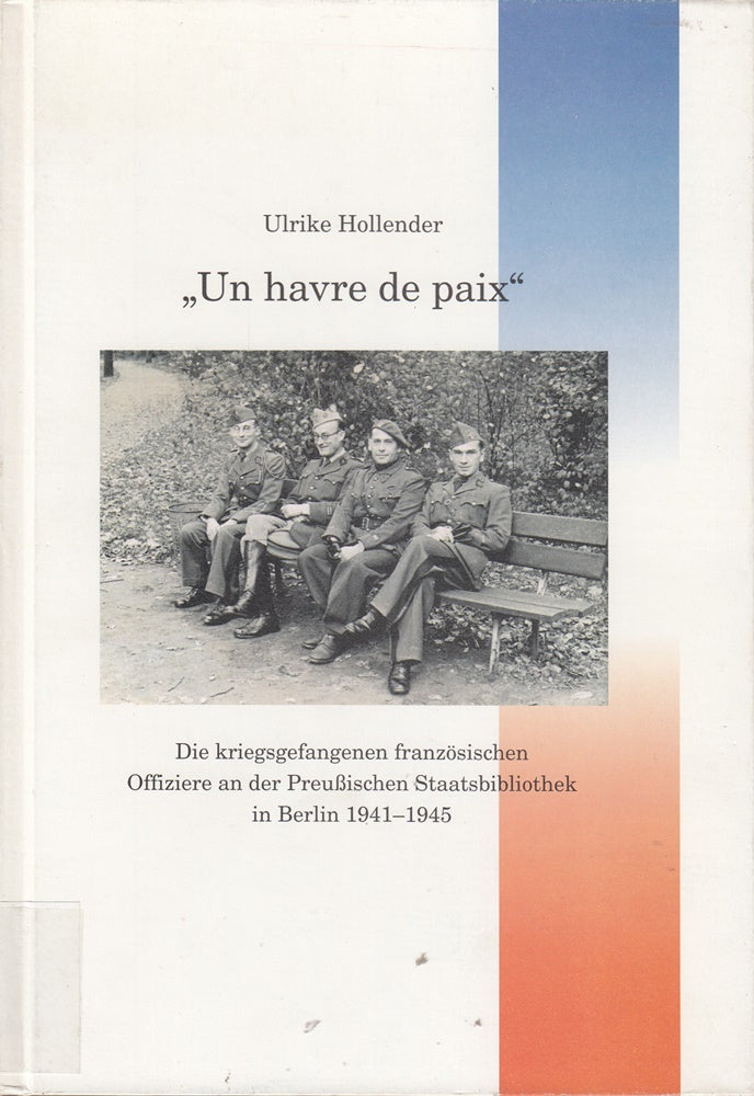 'Un havre de paix'. Die kriegsgefangenen französischen Offiziere an der Preußischen Staatsbibliothek in Berlin 1941-1945