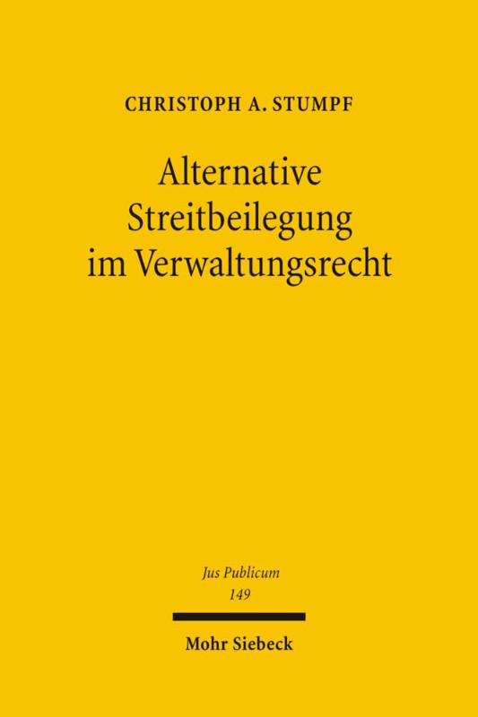 Alternative Streitbeilegung im Verwaltungsrecht: Schiedsgerichtsverfahren - Schiedsgutachten - Mediation - Schlichtung (Jus Publicum  Band 149)