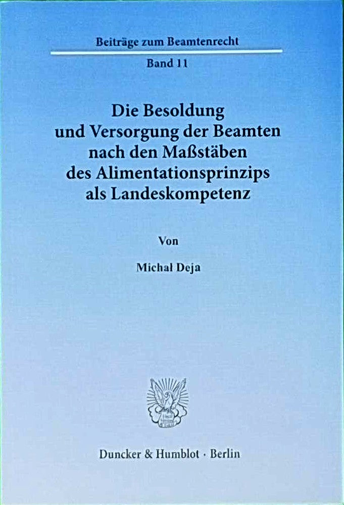Die Besoldung und Versorgung der Beamten nach den Maßstäben des Alimentationsprinzips als Landeskompetenz.: Dissertationsschrift (Beiträge zum Beamtenrecht  Band 11)