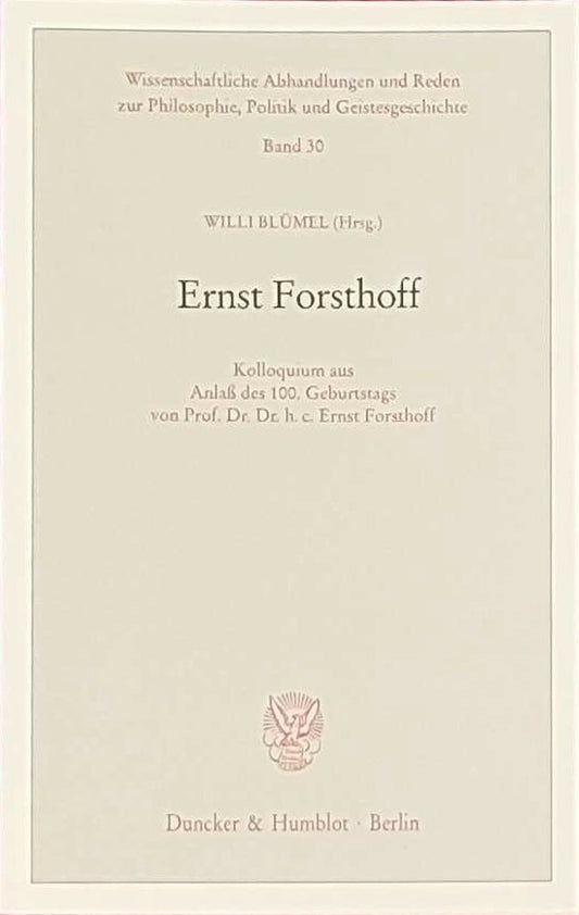 Ernst Forsthoff.: Kolloquium aus Anlaß des 100. Geburtstags von Prof. Dr. Dr. h. c. Ernst Forsthoff. (Wissenschaftliche Abhandlungen und Reden zur Philosophie  Politik und Geistesgeschichte)