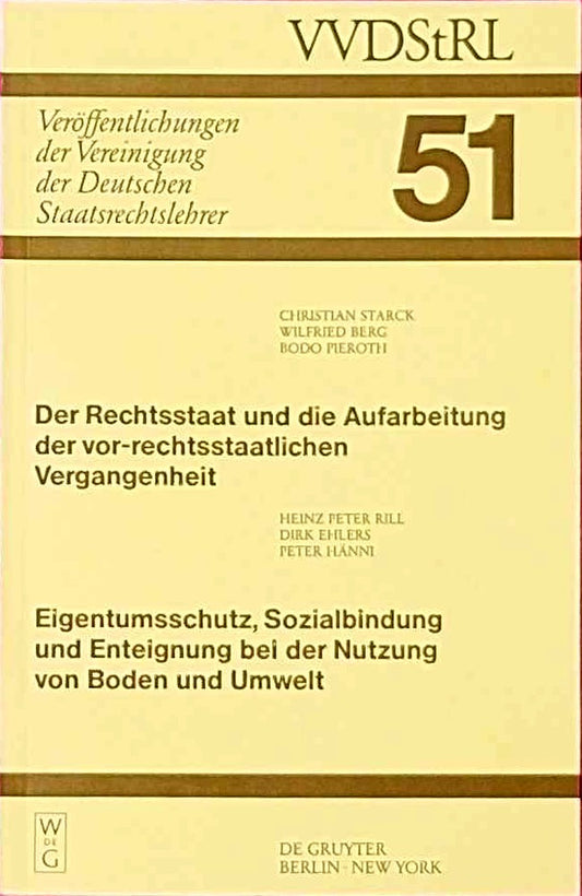 Der Rechtsstaat und die Aufarbeitung der vor-rechtsstaatlichen Vergangenheit. Eigentumsschutz  Sozialbindung und Enteignung bei der Nutzung von Boden ... Deutschen Staatsrechtslehrer  51  Band 51)