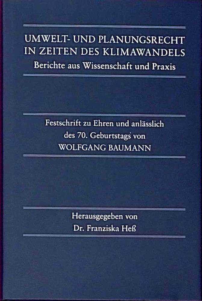 Umwelt- und Planungsrecht in Zeiten des Klimawandels. Berichte aus Wissenschaft und Praxis: Festschrift zu Ehren und anlässlich des 70. Geburtstags von Wolfgang Baumann