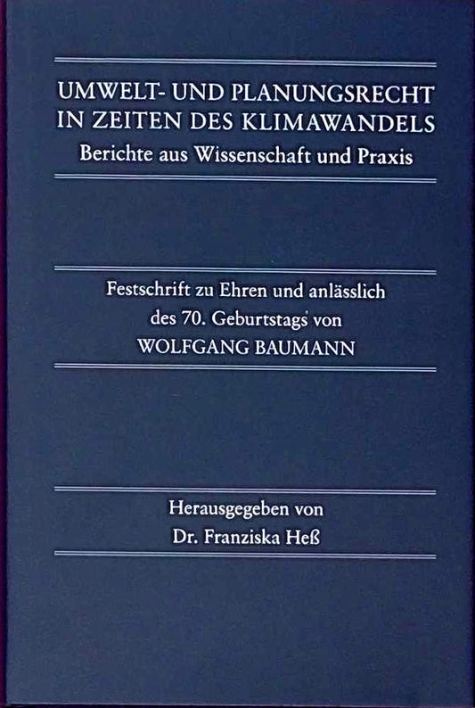 Umwelt- und Planungsrecht in Zeiten des Klimawandels. Berichte aus Wissenschaft und Praxis: Festschrift zu Ehren und anlässlich des 70. Geburtstags von Wolfgang Baumann