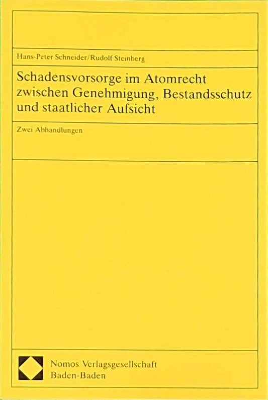 Schadensvorsorge im Atomrecht zwischen Genehmigung  Bestandsschutz und staatlicher Aufsicht: Zwei Abhandlungen