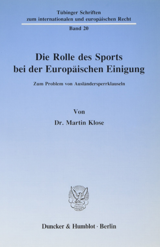 Die Rolle des Sports bei der Europäischen Einigung.: Zum Problem von Ausländersperrklauseln. (Tübinger Schriften zum internationalen und europäischen Recht  Band 20)