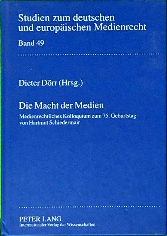 Die Macht der Medien: Medienrechtliches Kolloquium zum 75. Geburtstag von Hartmut Schiedermair (Studien zum deutschen und europäischen Medienrecht  Band 49)