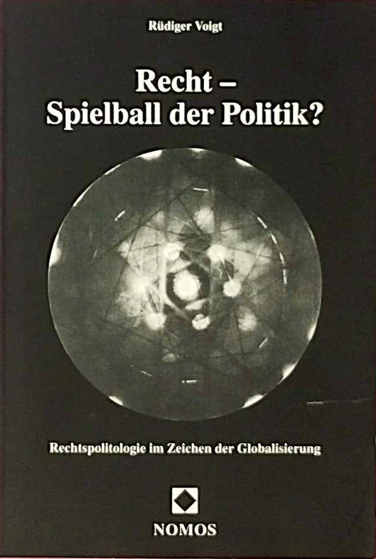 Recht - Spielball der Politik?: Rechtspolitologie im Zeichen der Globalisierung