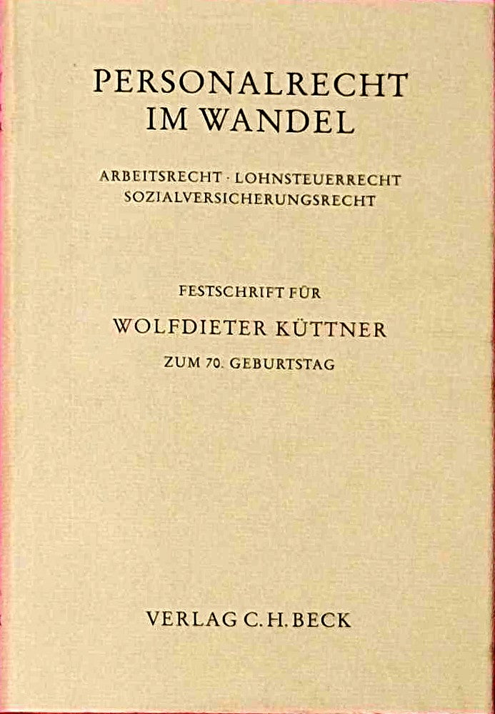 Personalrecht im Wandel: Arbeitsrecht  Lohnsteuerrecht  Sozialversicherungsrecht. Festschrift für Wolfdieter Küttner zum 70. Geburtstag (Festschriften  Festgaben  Gedächtnisschriften)