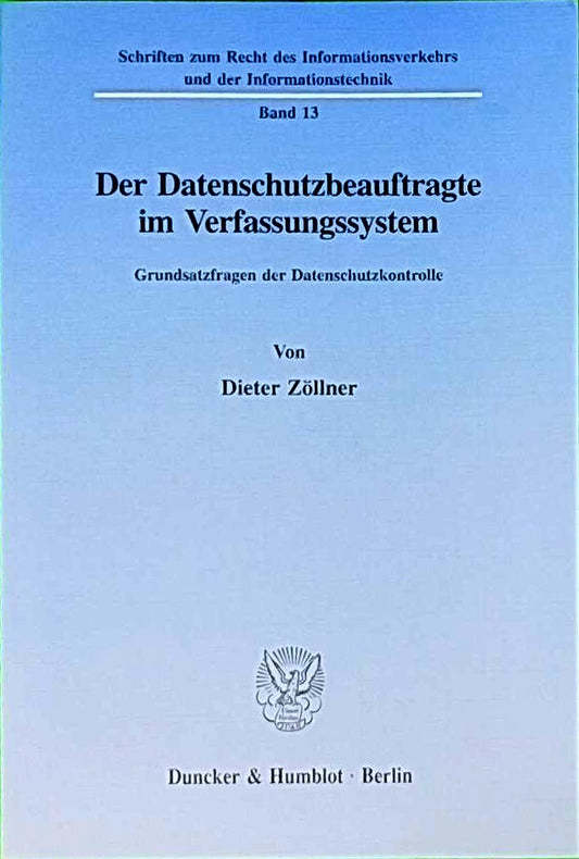 Der Datenschutzbeauftragte im Verfassungssystem.: Grundsatzfragen der Datenschutzkontrolle. (Schriften zum Recht des Informationsverkehrs und der Informationstechnik  Band 13)