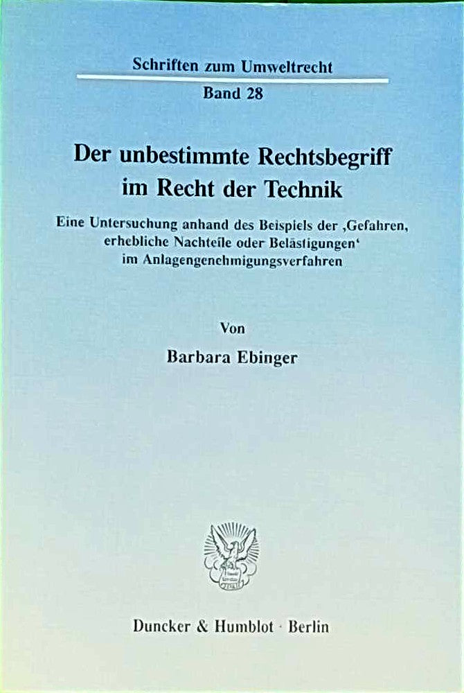 Der unbestimmte Rechtsbegriff im Recht der Technik.: Eine Untersuchung anhand des Beispiels der 'Gefahren  erhebliche Nachteile oder Belästigungen' im ... (Schriften zum Umweltrecht  Band 28)