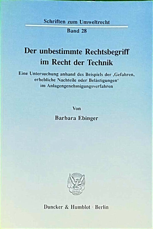 Der unbestimmte Rechtsbegriff im Recht der Technik.: Eine Untersuchung anhand des Beispiels der 'Gefahren  erhebliche Nachteile oder Belästigungen' im ... (Schriften zum Umweltrecht  Band 28)