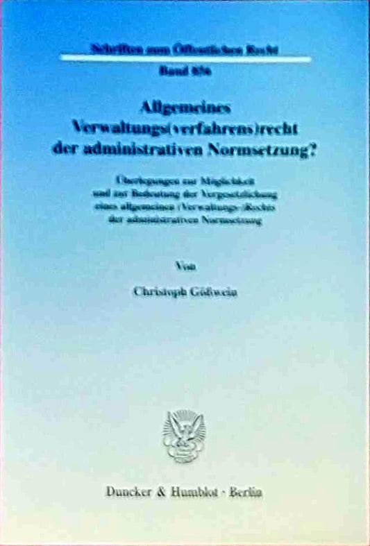 Allgemeines Verwaltungs(verfahrens)recht der administrativen Normsetzung? Überlegungen zur Möglichkeit und zur Bedeutung der Vergesetzlichung eines ... (Schriften zum Öffentlichen Recht; SÖR 856)
