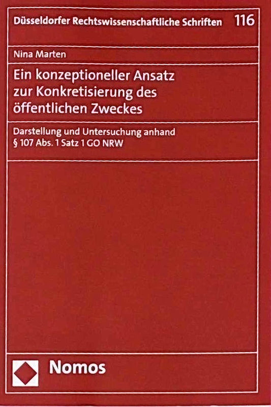 Ein konzeptioneller Ansatz zur Konkretisierung des öffentlichen Zweckes: Darstellung und Untersuchung anhand § 107 Abs. 1 Satz 1 GO NRW (Düsseldorfer Rechtswissenschaftliche Schriften)