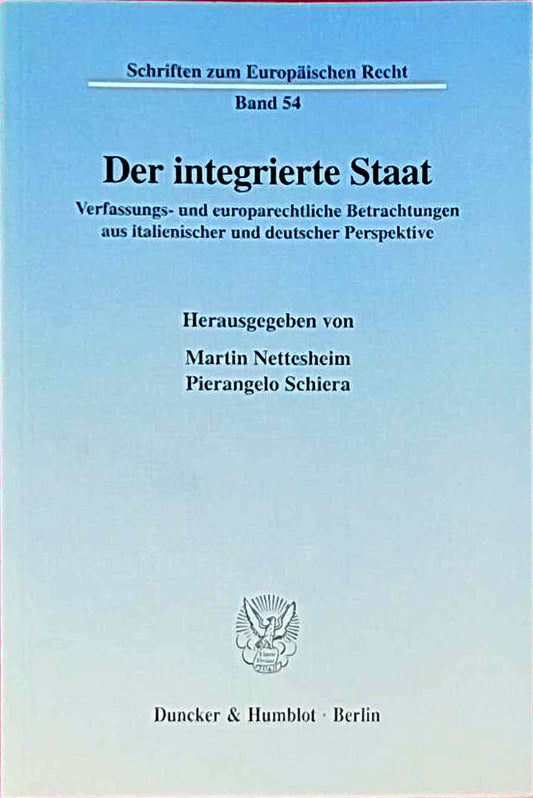 Der integrierte Staat. Verfassungs- und europarechtliche Betrachtungen aus italienischer und deutscher Perspektive. Mit Tab. (Schriften zum Europäischen Recht; EuR 54)