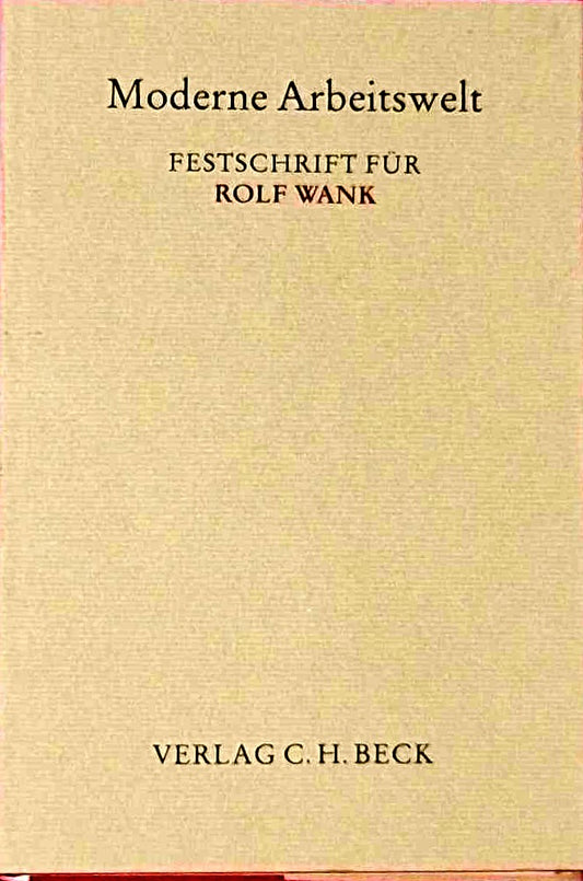 Moderne Arbeitswelt: Festschrift für Rolf Wank (Festschriften  Festgaben  Gedächtnisschriften)