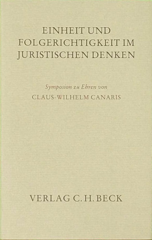 Einheit und Folgerichtigkeit im juristischen Denken: Symposion zu Ehren von Herrn Professor Dr. Dr. h. c. mult. Claus-Wilhelm Canaris. Rechtsstand: 1. ... Festgaben  Gedächtnisschriften)