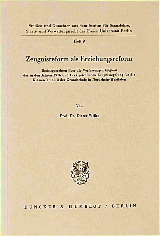 Zeugnisreform als Erziehungsreform.: Rechtsgutachten über die Verfassungsmäßigkeit der in den Jahren 1976 und 1977 getroffenen Zeugnisregelung für die ... der Freien Universität Berlin  Band 9)