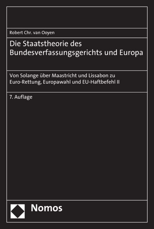 Die Staatstheorie des Bundesverfassungsgerichts und Europa: Von Solange über Maastricht und Lissabon zu Euro-Rettung  Europawahl und EU-Haftbefehl II