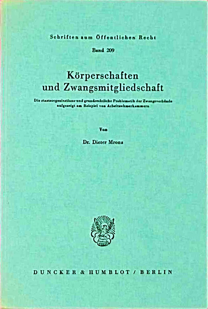 Körperschaften und Zwangsmitgliedschaft.: Die staatsorganisations- und grundrechtliche Problematik der Zwangsverbände  aufgezeigt am Beispiel von ... (Schriften zum Öffentlichen Recht  Band 209)