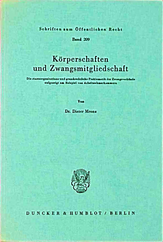 Körperschaften und Zwangsmitgliedschaft.: Die staatsorganisations- und grundrechtliche Problematik der Zwangsverbände  aufgezeigt am Beispiel von ... (Schriften zum Öffentlichen Recht  Band 209)