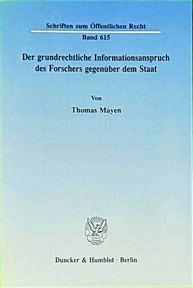 Der grundrechtliche Informationsanspruch des Forschers gegenüber dem Staat.: Dissertationsschrift (Schriften zum Öffentlichen Recht  Band 615)