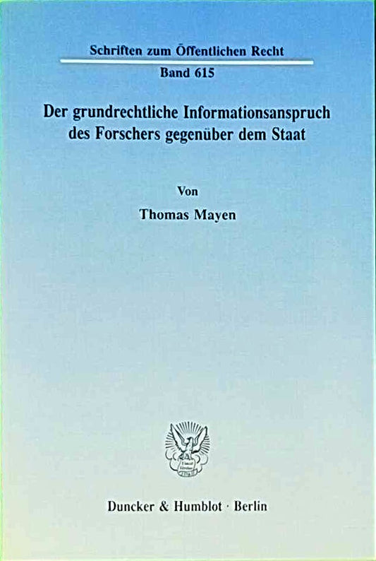Der grundrechtliche Informationsanspruch des Forschers gegenüber dem Staat.: Dissertationsschrift (Schriften zum Öffentlichen Recht  Band 615)