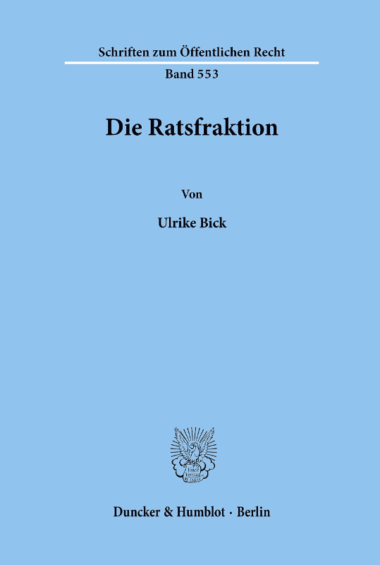 Die Ratsfraktion.: Dissertationsschrift (Schriften zum Öffentlichen Recht  Band 553)