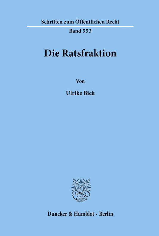 Die Ratsfraktion.: Dissertationsschrift (Schriften zum Öffentlichen Recht  Band 553)