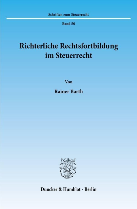Richterliche Rechtsfortbildung im Steuerrecht.: Dissertationsschrift (Schriften zum Steuerrecht  Band 50)
