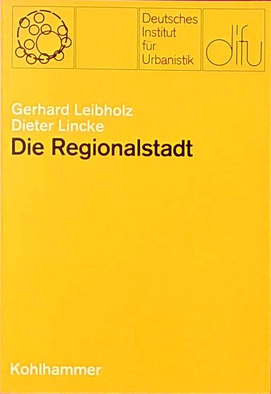 Die Regionalstadt: Zur verfassungsmässigen Problematik einer Gebietsreform im grossstädtischen Ballungsraum (Schriften des deutschen Instituts für Urbanistik)