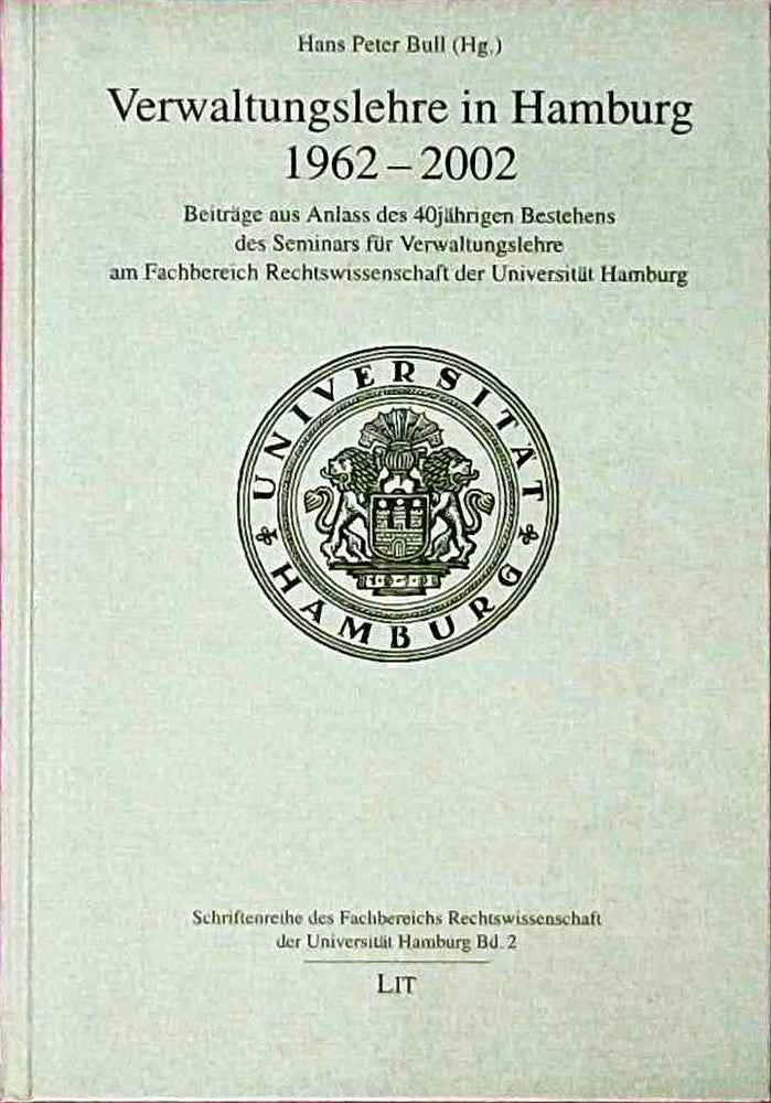 Verwaltungslehre in Hamburg.1962-2002 Beiträge aus Anlass des 40jährigen Bestehens des Seminars für Verwaltungslehre am Fachbereich Rechtswissenschaft der Universität Hamburg