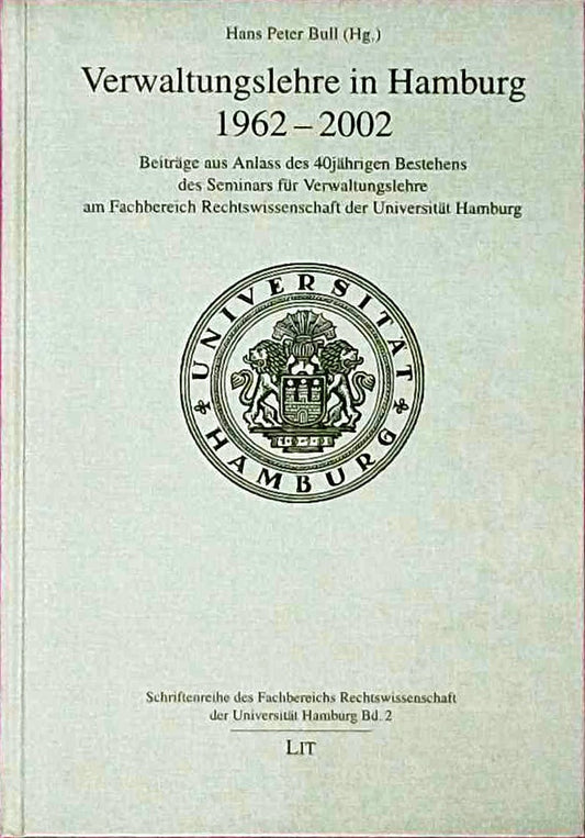 Verwaltungslehre in Hamburg.1962-2002 Beiträge aus Anlass des 40jährigen Bestehens des Seminars für Verwaltungslehre am Fachbereich Rechtswissenschaft der Universität Hamburg