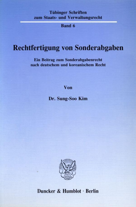 Rechtfertigung von Sonderabgaben.: Ein Beitrag zum Sonderabgabenrecht nach deutschem und koreanischem Recht. (Tübinger Schriften zum Staats- und Verwaltungsrecht  Band 6)